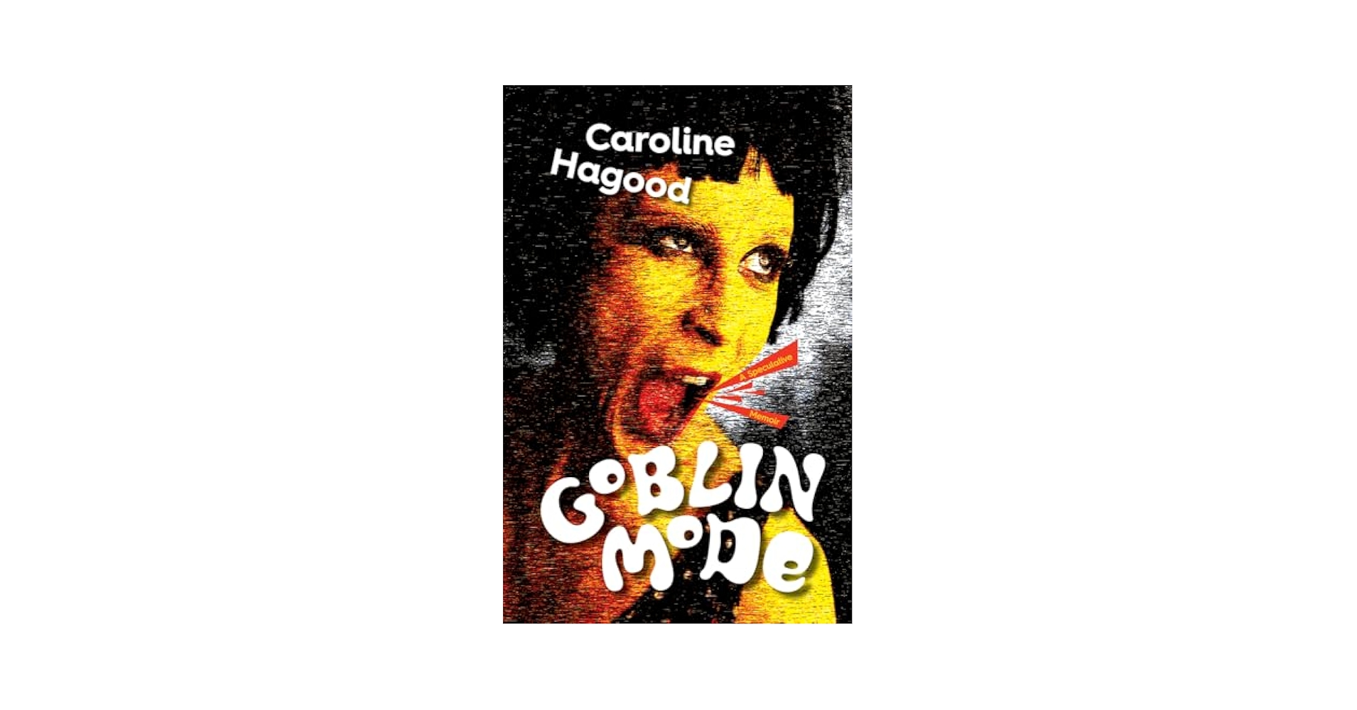 Goblin Mode: A Speculative Memoir: Hagood, Caroline